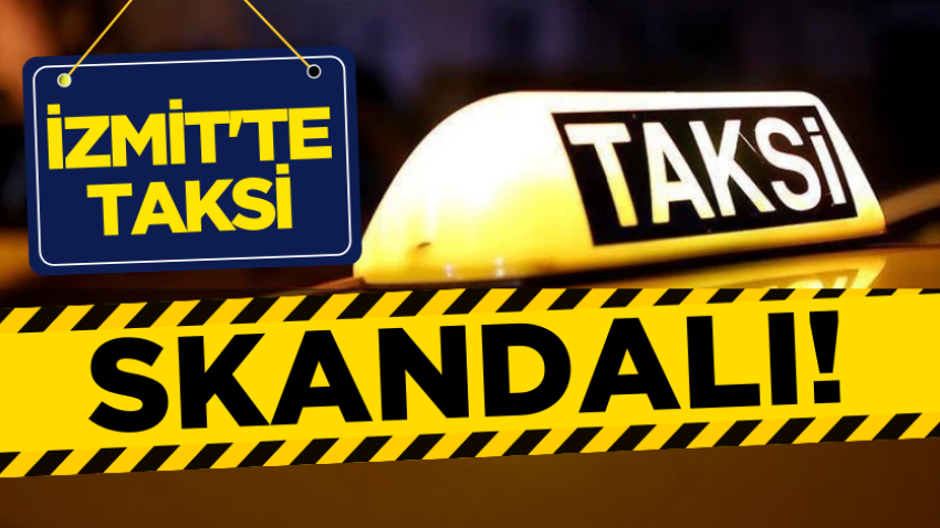 İzmit'te taksi skandalı!