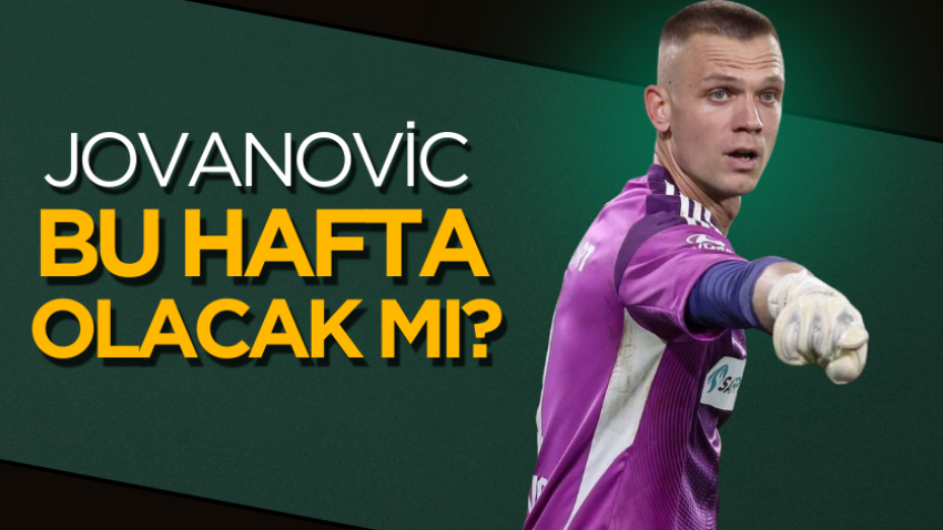 Jovanovic bu hafta olacak mı? 