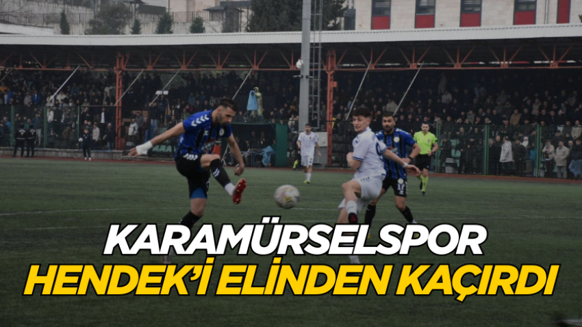 Karamürselspor Hendek’i elinden kaçırdı 