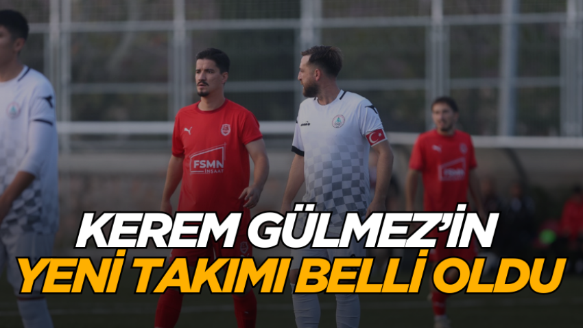 Kerem Gülmez’in yeni takımı belli oldu 