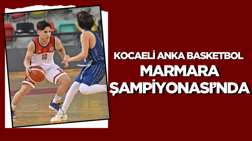 Kocaeli Anka basketbol Marmara Şampiyonası’nda