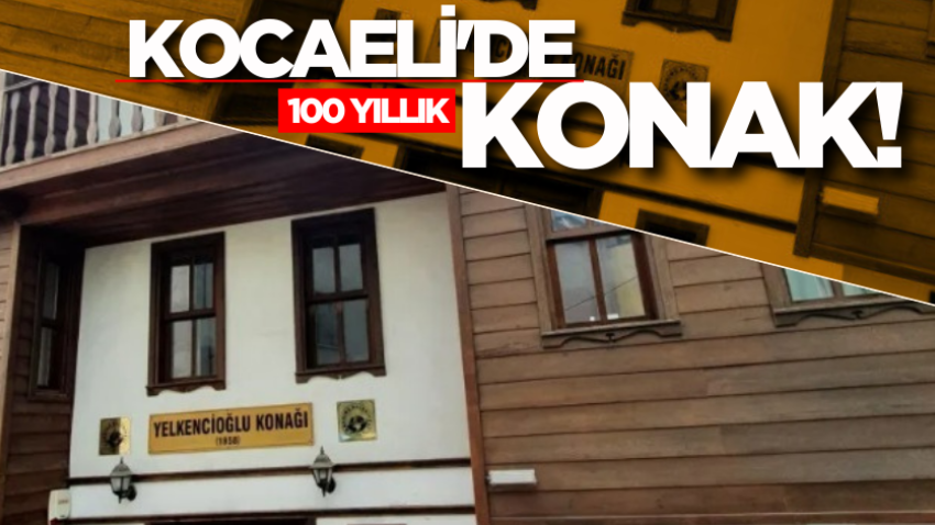 Kocaeli'de 100 yıllık konak! 