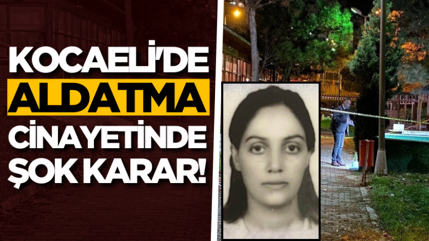 Kocaeli'de aldatma cinayetinde şok karar!