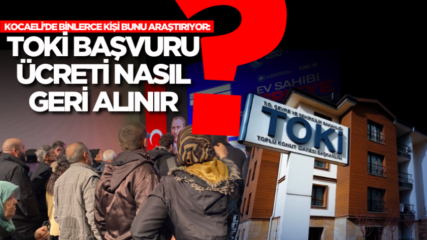 Kocaeli’de binlerce kişi bunu araştırıyor: TOKİ Başvuru ücreti nasıl geri alınır?