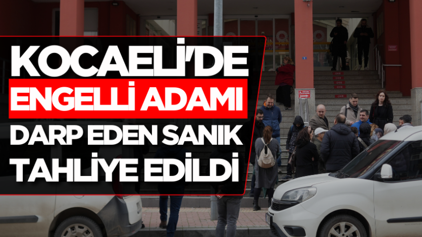 Kocaeli'de engelli adamı döven sanık tahliye edildi