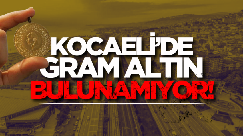 Kocaeli'de gram altın bulunamıyor! 