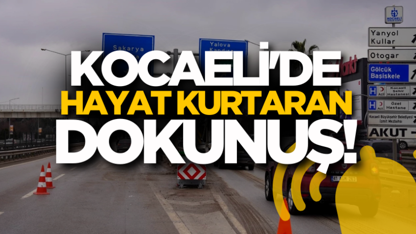 Kocaeli'de hayat kurtaran dokunuş!
