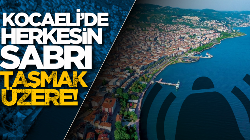 Kocaeli’de herkesin sabrı taşmak üzere! 