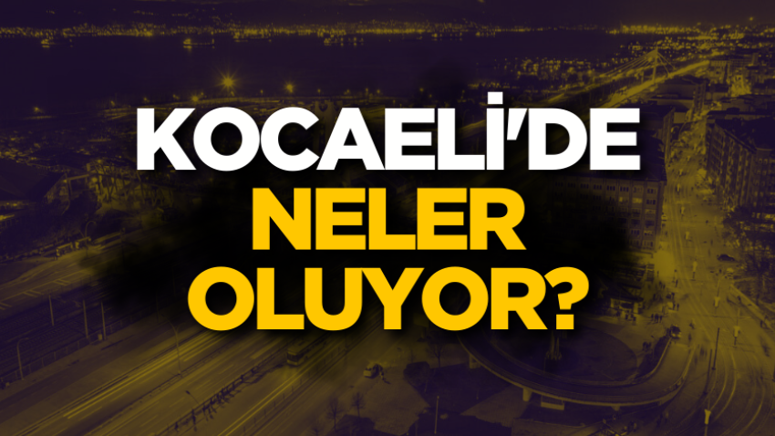 Kocaeli'de neler oluyor?