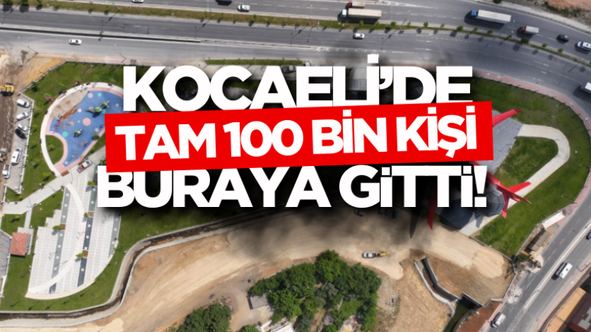 Kocaeli’de tam 100 bin kişi buraya gitti!