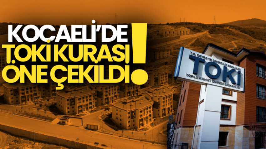 Kocaeli’de TOKİ kurası öne çekildi! 