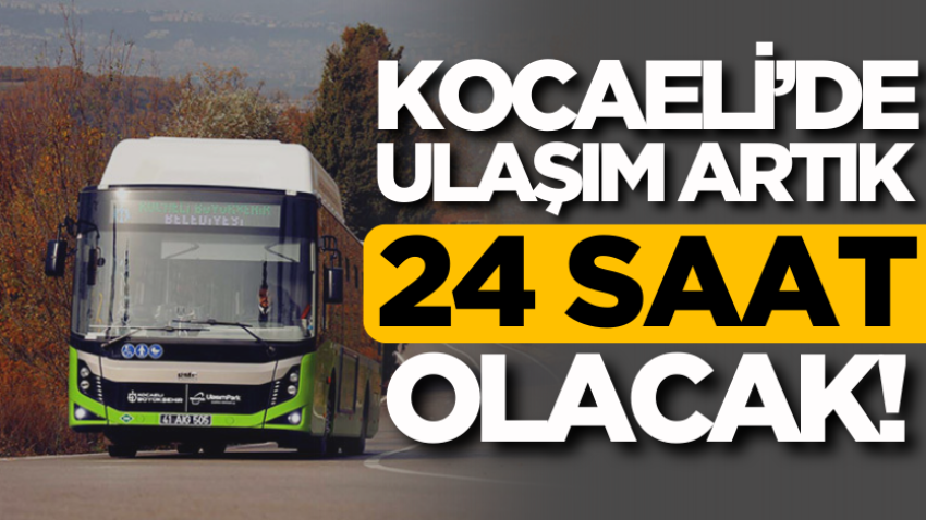 Kocaeli’de ulaşım artık 24 saat olacak!