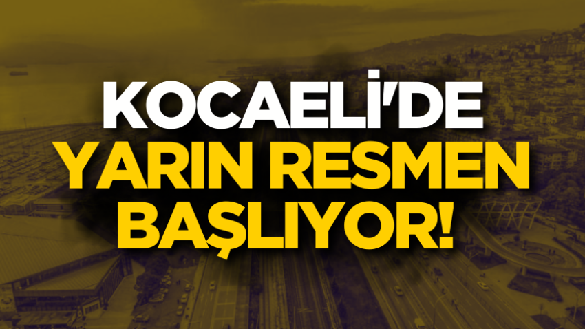 Kocaeli'de yarın resmen başlıyor! 