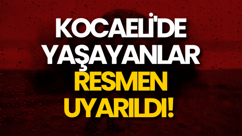 Kocaeli'de yaşayanlar resmen uyarıldı! 