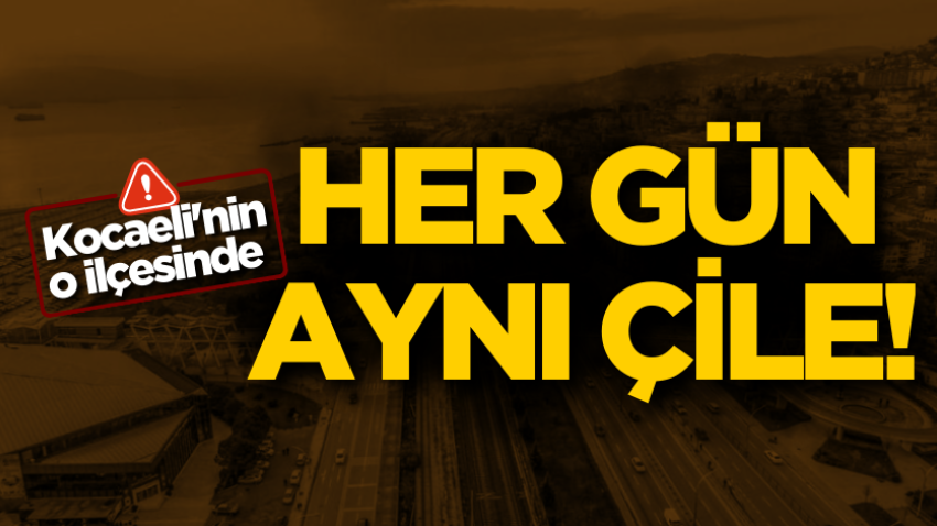 Kocaeli'nin o ilçesinde her gün aynı çile! 
