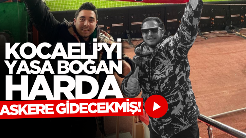 Kocaeli’yi yasa boğan Harda, askere gidecekmiş!
