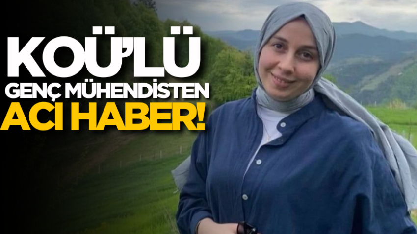 KOÜ’lü genç mühendisten acı haber! 