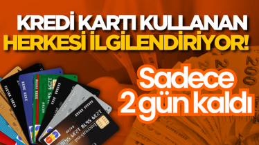 Kredi kartı kullanan herkesi ilgilendiriyor! Sadece 2 gün kaldı