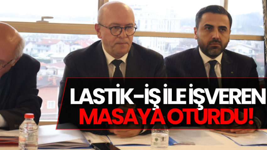 Lastik-İş ile işveren masaya oturdu! 