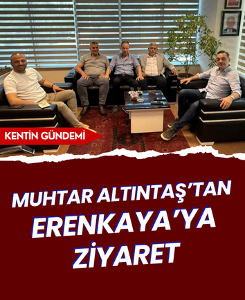 Muhtar Altıntaş’tan Erenkaya’ya ziyaret