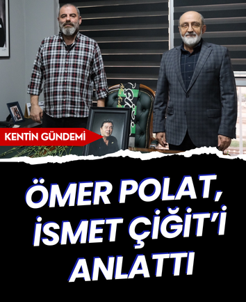 Ömer Polat, İsmet Çiğit’i anlattı