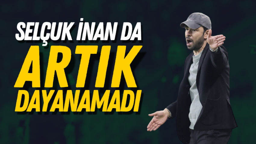 Selçuk İnan da artık dayanamadı 
