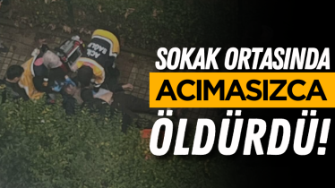 Sokak ortasında acımasızca öldürdü!
