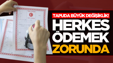 Tapuda büyük değişiklik! Herkes ödemek zorunda