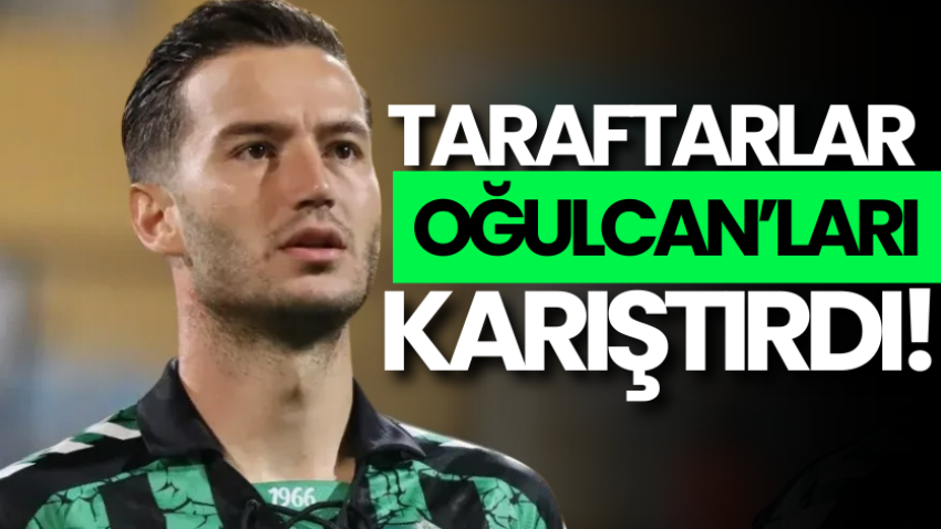 Taraftarlar Oğulcan’ları karıştırdı! 