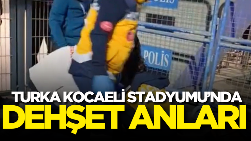 Turka Kocaeli Stadyumu’nda dehşet anları 