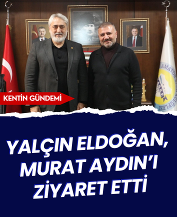 Yalçın Eldoğan, Murat Aydın’ı ziyaret etti