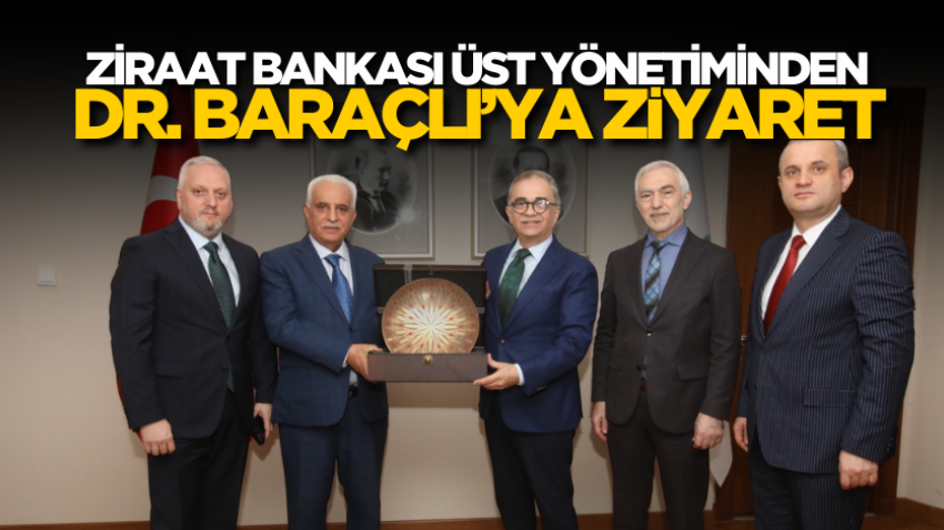 Ziraat Bankası üst yönetiminden Dr. Baraçlı’ya ziyaret
