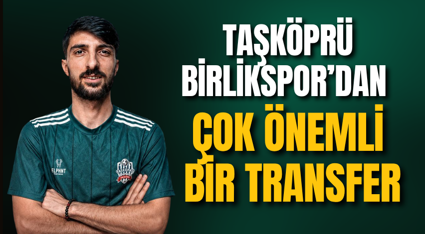 Taşköprü Birlikspor’dan çok önemli bir transfer 