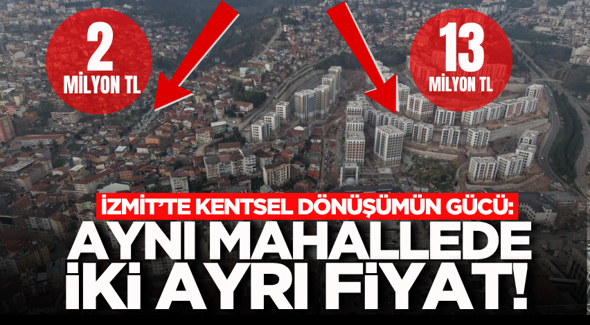 İzmit’te kentsel dönüşümün gücü: Aynı mahallede iki ayrı fiyat!