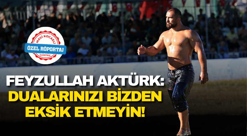 Feyzullah Aktürk: Dualarınızı bizden eksik etmeyin!