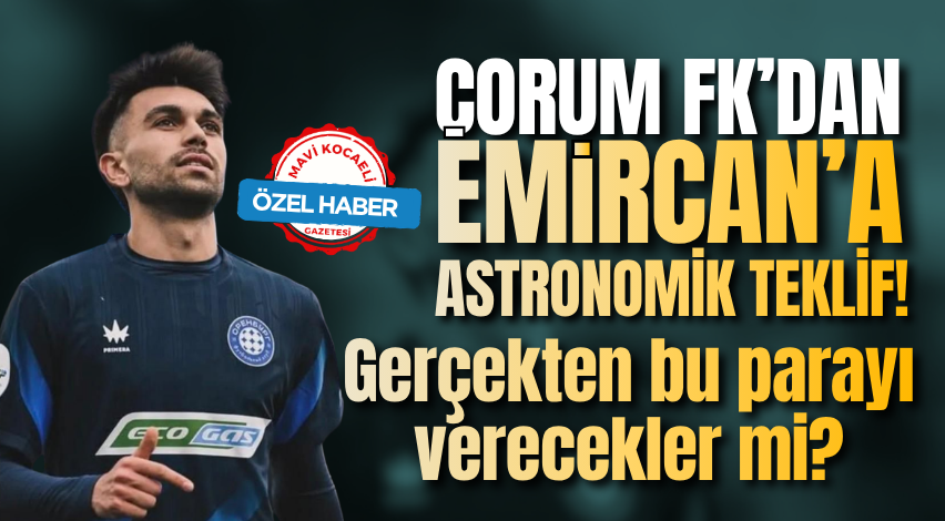 Çorum FK’dan Emircan’a astronomik teklif! Gerçekten bu parayı verecekler mi?