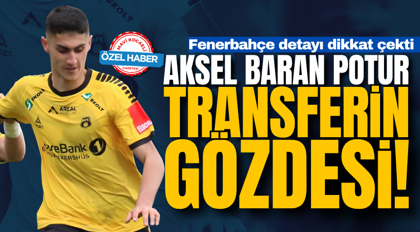 Aksel Baran Potur transferin gözdesi! Fenerbahçe detayı dikkat çekti