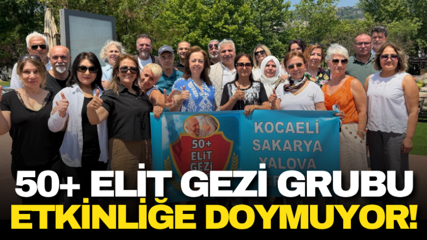 50+ Elit Gezi Grubu etkinliğe doymuyor! 
