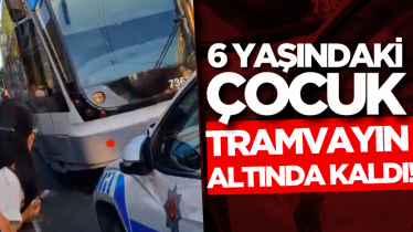 6 yaşındaki çocuk tramvayın altında kaldı!
