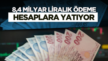 8,4 milyar liralık ödeme hesaplara yatıyor