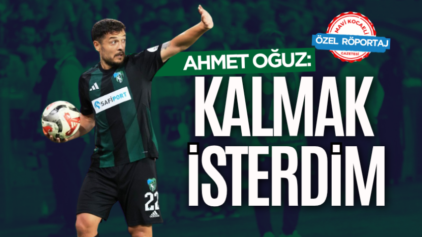 Ahmet Oğuz: Kalmak isterdim