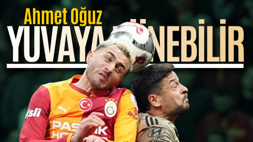 Ahmet Oğuz yuvaya dönebilir