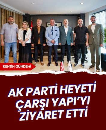 AK Parti heyeti Çarşı Yapı’yı ziyaret etti