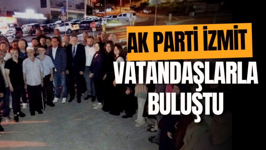 AK Parti İzmit vatandaşlarla buluştu