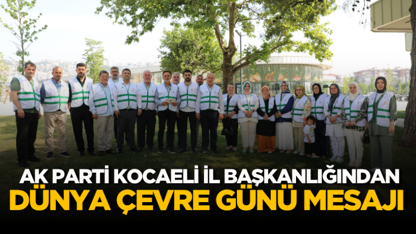 AK Parti Kocaeli İl Başkanlığından Dünya Çevre Günü mesajı