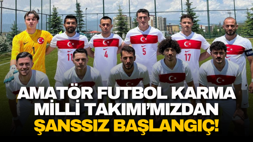 Amatör Futbol Karma Milli Takımı’mızdan şanssız başlangıç!