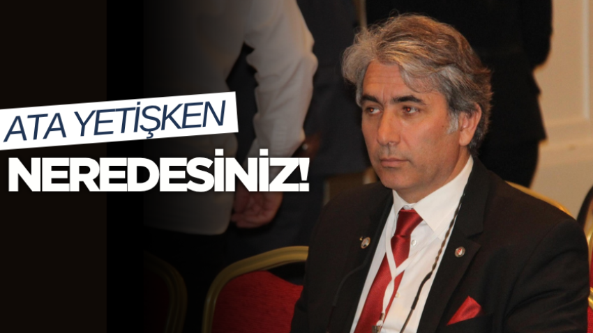 Ata Yetişken: Neredesiniz!