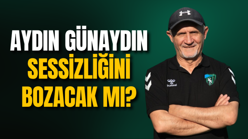 Aydın Günaydın sessizliğini bozacak mı?