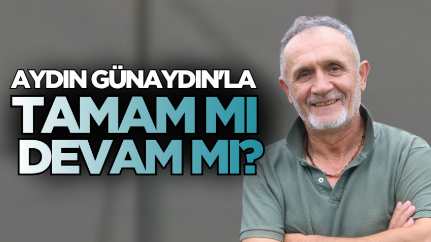 Aydın Günaydın'la tamam mı devam mı?