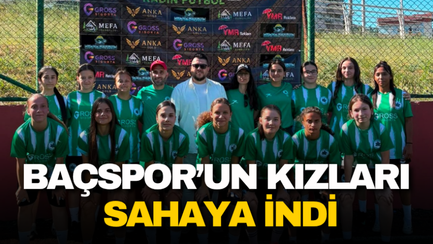 Baçspor’un kızları sahaya indi